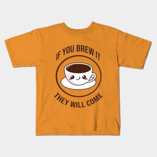 If you brew it, they will come Kids T-Shirt